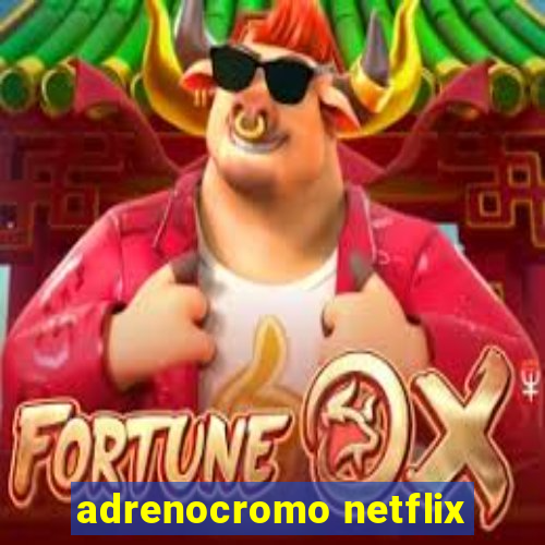 adrenocromo netflix